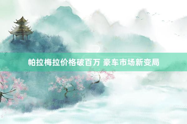 帕拉梅拉价格破百万 豪车市场新变局