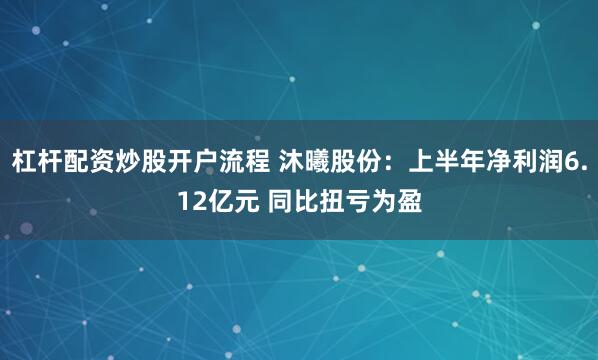 杠杆配资炒股开户流程 沐曦股份：上半年净利润6.12亿元 同比扭亏为盈